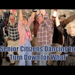 Watch the elderly shimmy to “Turn Down For What” in this sexy montage