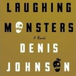 Denis Johnson’s The Laughing Monsters asks what it means to belong anywhere