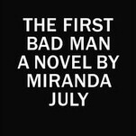 Miranda July’s The First Bad Man is the first great novel of 2015