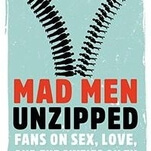 Mad Men Unzipped reports on—but doesn’t control—the conversation