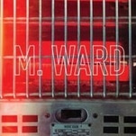 M. Ward continues to be folk’s safest bet