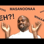 Can we get a huh, sigit, eeyaah? Enjoy this supercut of Kanye West’s noises