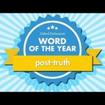“Post-truth” is the word of this sick, sad year, Oxford Dictionaries says