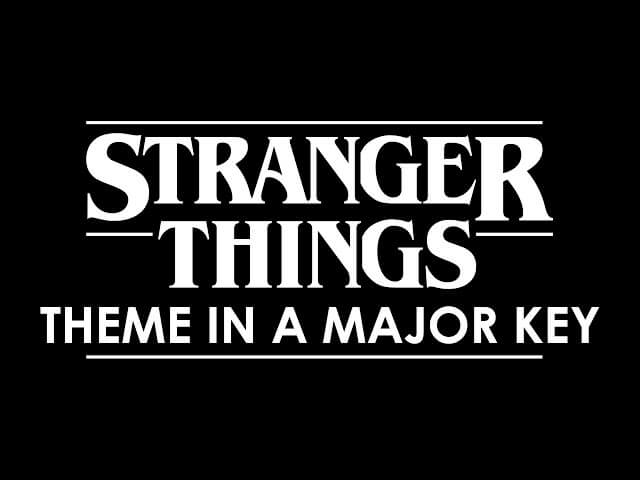 The Stranger Things theme sounds so friendly in a major key