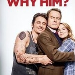 “Why Him?” Bryan Cranston asks of James Franco in this sporadically funny hackwork