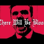 There’s never a bad time to obsess over There Will Be Blood