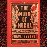 Dave Eggers brews a weak cup of coffee and aspiration in his latest nonfiction The Monk Of Mokha 
