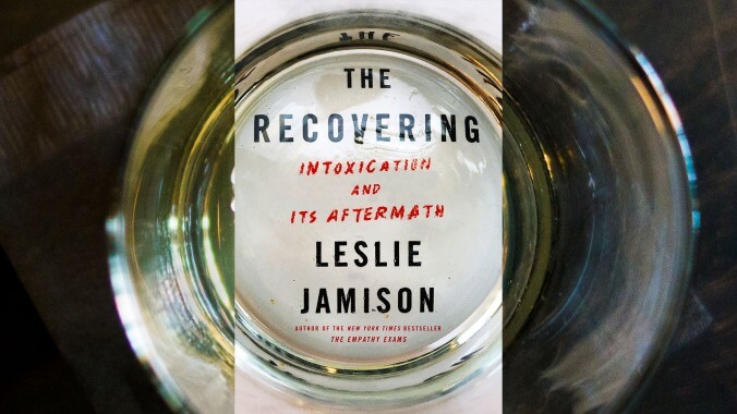 Incisive and expansive, Leslie Jamison’s The Recovering is an addiction memoir for the ages