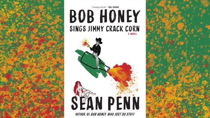 Bob Honey Sings Jimmy Crack Corn—and you won’t care—in Sean Penn’s second novel