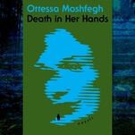 Only Ottessa Moshfegh could have written Death In Her Hands, a grisly murder-mystery without a body