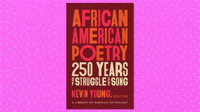 African American Poetry: 250 Years Of Struggle And Song, edited by Kevin Young (Library Of America)