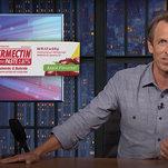Seth Meyers begs viewers not to eat horsey medicine, since that's where we're at now