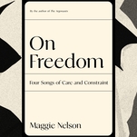 Maggie Nelson wades into the discourse’s murky middle in On Freedom