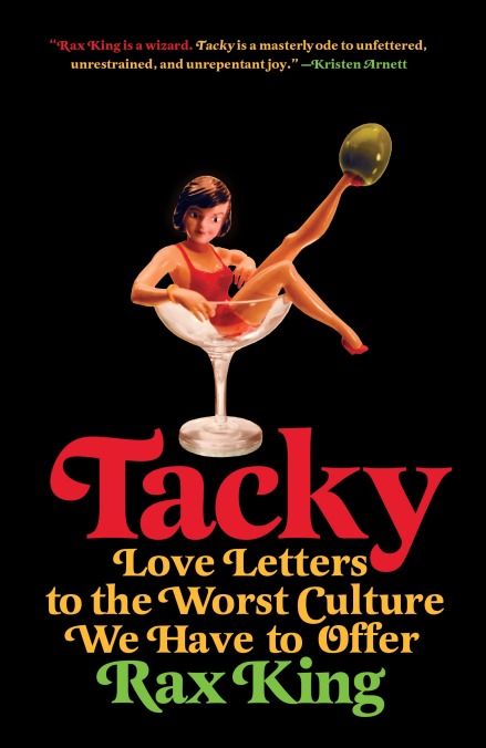 Tacky: Love Letters To The Worst Culture We Have To Offer by Rax King