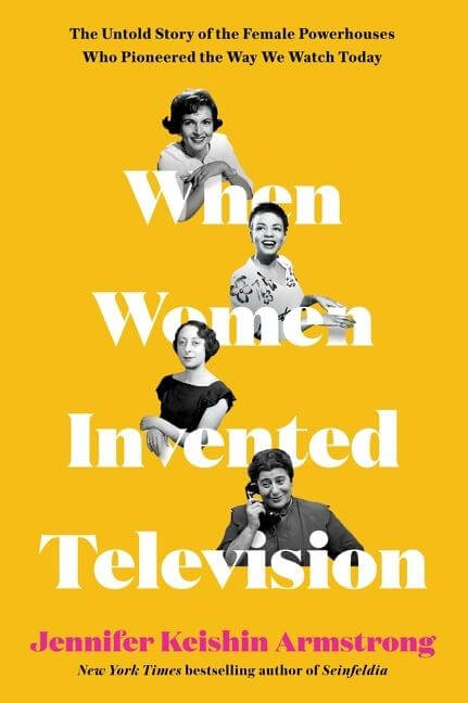 When Women Invented Television by Jennifer Keishin Armstrong