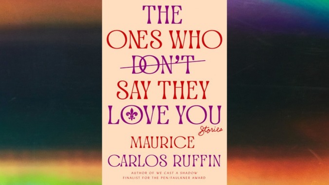 The Ones Who Don’t Say They Love You by Maurice Carlos Ruffin 