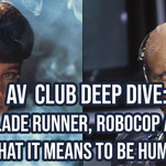 AV Club Deep Dive: Blade Runner, Robocop, and what it means to be human