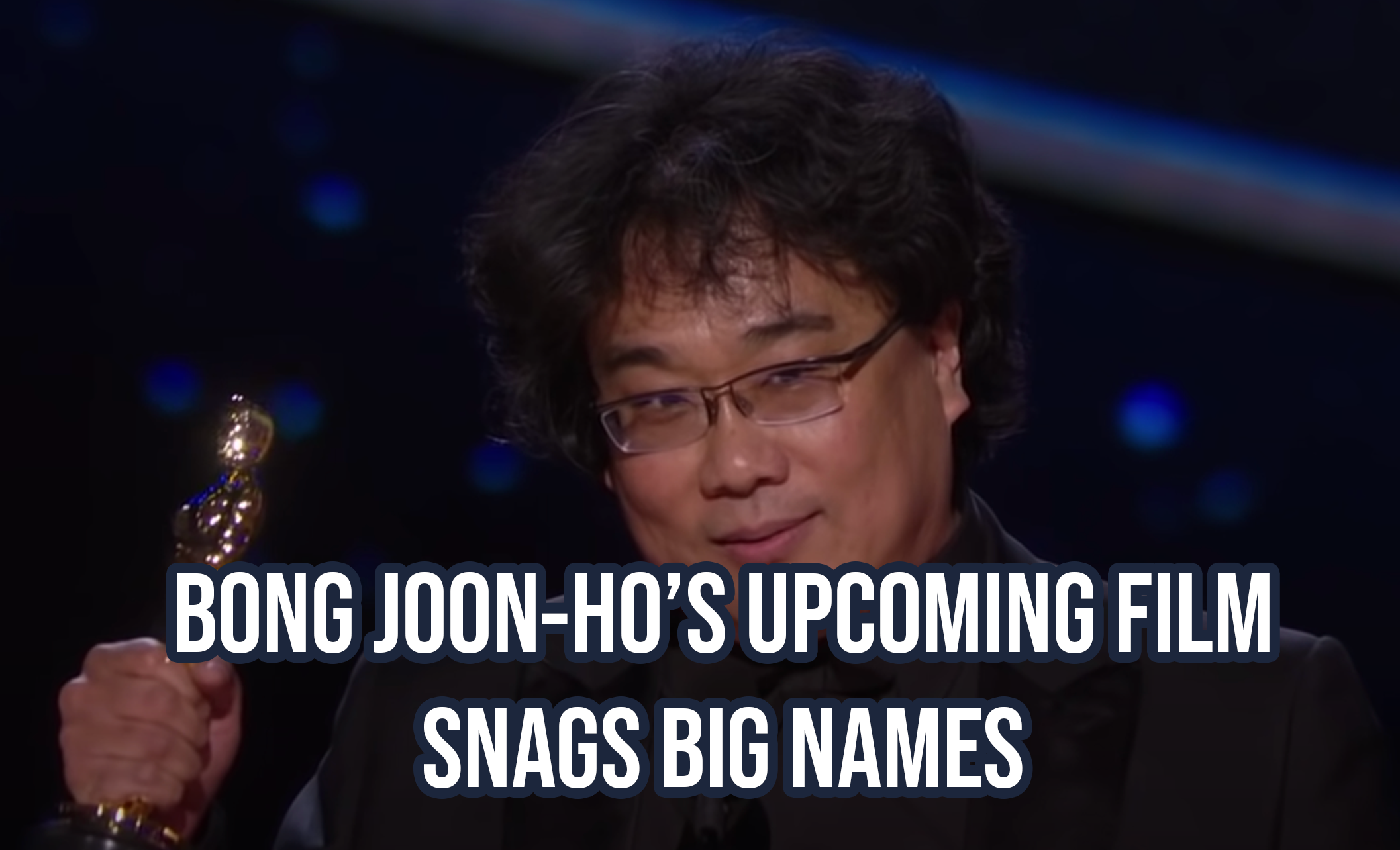 Bong Joon-Ho’s upcoming film snags big names