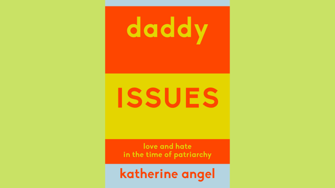 Daddy Issues: Love And Hate In The Time Of Patriarchy