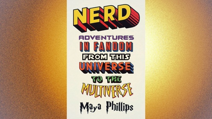 Nerd: Adventures In Fandom From This Universe To The Multiverse by Maya Phillips (October 11, Atria)