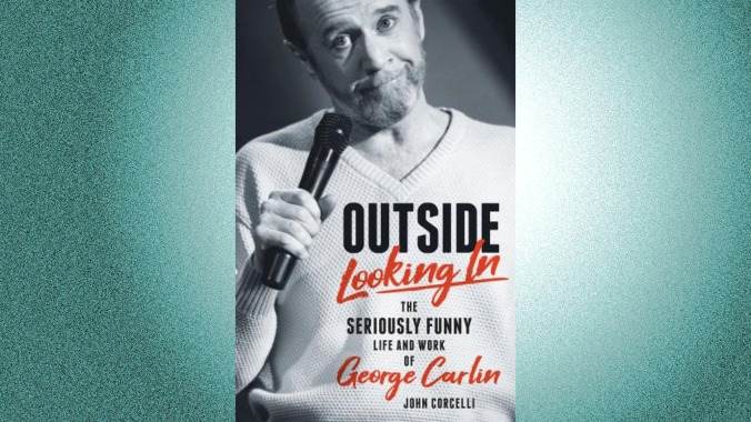 Outside Looking In: The Seriously Funny Life And Work Of George Carlin by John Corcelli (December 15, Applause)