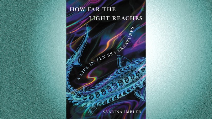 How Far The Light Reaches: A Life In Ten Sea Creatures by Sabrina Imbler (December 6, Little, Brown)