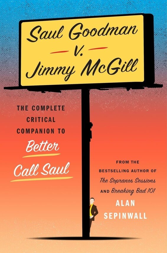 Saul Goodman V. Jimmy McGill: The Complete Critical Companion To Better Call Saul by Alan Sepinwall (February 4)