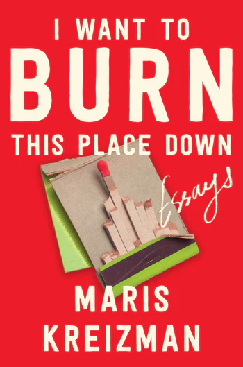 I Want to Burn This Place Down by Maris Kreizman (July 1)