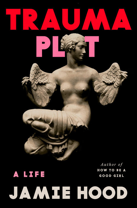 Trauma Plot: A Life by Jamie Hood (March 25)