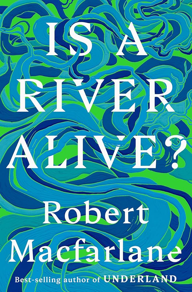Is A River Alive? by Robert Macfarlane (May 20)