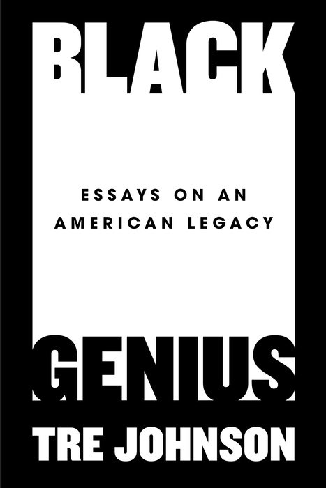 Black Genius: Essays On An American Legacy by Tre Johnson (July 29)
