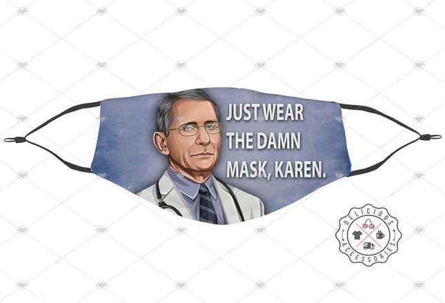 Dr. Fauci “Just Wear the Damn Mask, Karen” Face Mask, $14.95. Total sales: 16,745.