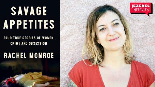 Rachel Monroe's Savage Appetites Examines the Complicated Reasons Women Love True Crime