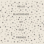 Embrace Your Blackheads. They Just Want to Be With You.