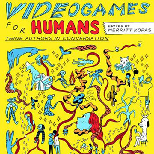 Videogames For Humans edited by Merritt Kopas