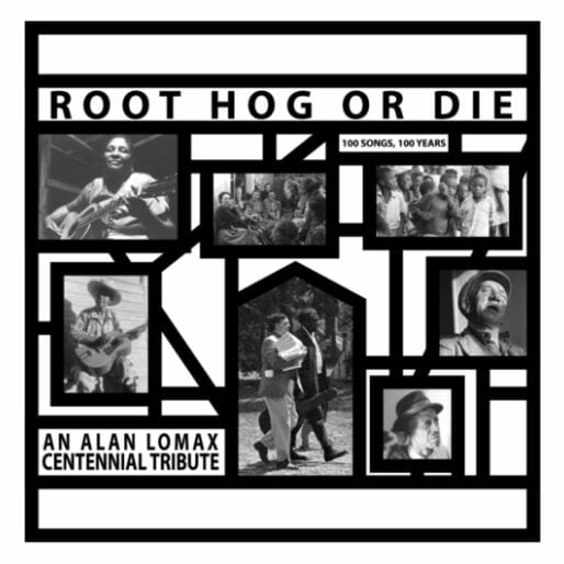 Various Artists: Root Hog or Die: 100 Songs, 100 Years – An Alan Lomax Centennial Tribute