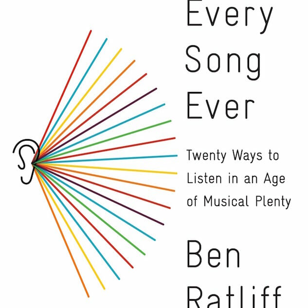 Every Song Ever: Twenty Ways to Listen in an Age of Musical Plenty by Ben Ratliff
