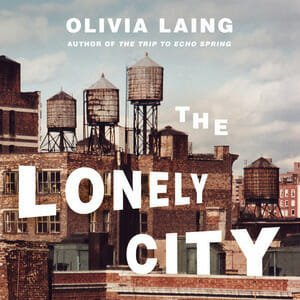 Olivia Laing Tackles Art and Isolation in The Lonely City