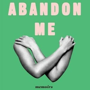 Melissa Febos' Intimate Memoir Abandon Me Will Tap Into Your Fears
