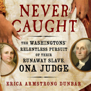 Erica Armstrong Dunbar Talks Never Caught, the True Story of George Washington's Runaway Slave