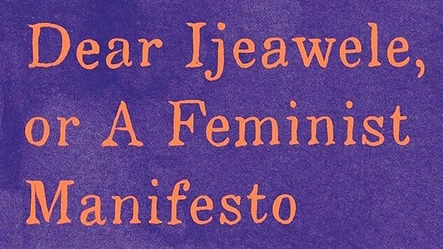 Dear Ijeawele: How Chimamanda Ngozi Adichie’s Latest Dares Us to Raise a Feminist Generation