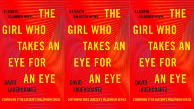 Lisbeth Salander’s Saga Continues in The Girl Who Takes an Eye for an Eye