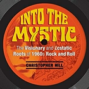 Christopher Hill's Into the Mystic Combines Rock and Roll History with Ecstatic Traditions