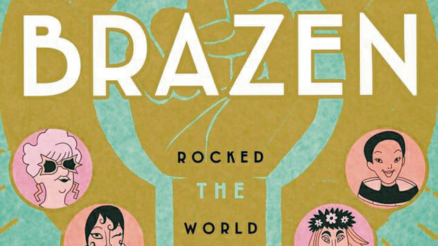 Brazen: Rebel Ladies Who Rocked the World Isn’t Afraid of Complex Women