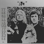 Ty Segall and White Fence: Joy