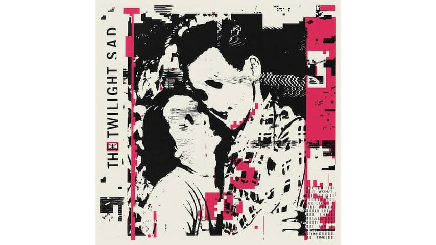 The Twilight Sad: It Won/t Be Like This All The Time