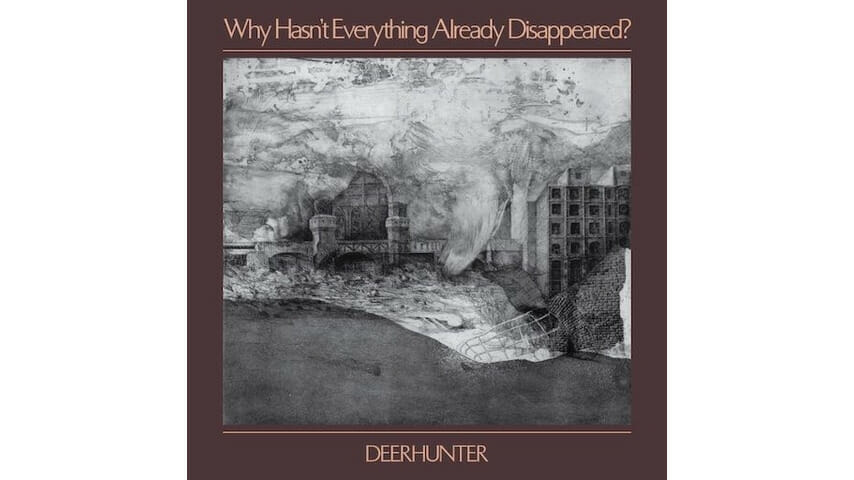 Deerhunter: Why Hasn’t Everything Already Disappeared?