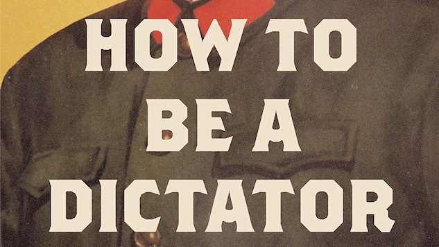 How to Be a Dictator Identifies the Similarities Between Political Tyrants