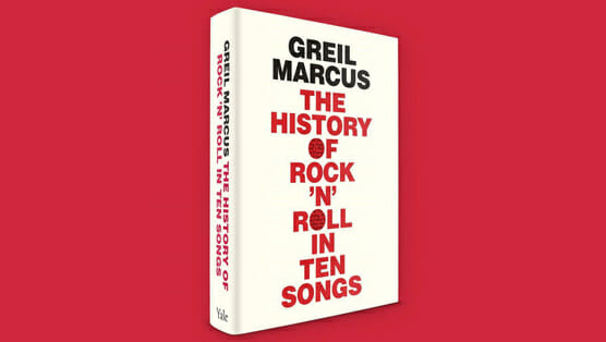 The History of Rock ‘N’ Roll in Ten Songs by Greil Marcus