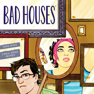 Bad Houses by Sara Ryan & Carla Speed McNeil